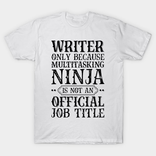 Writer Only Because Multitasking Ninja Is Not An Official Job Title T-Shirt by Saimarts
